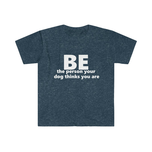 Be Who Your Dog Thinks You Are T-Shirt
